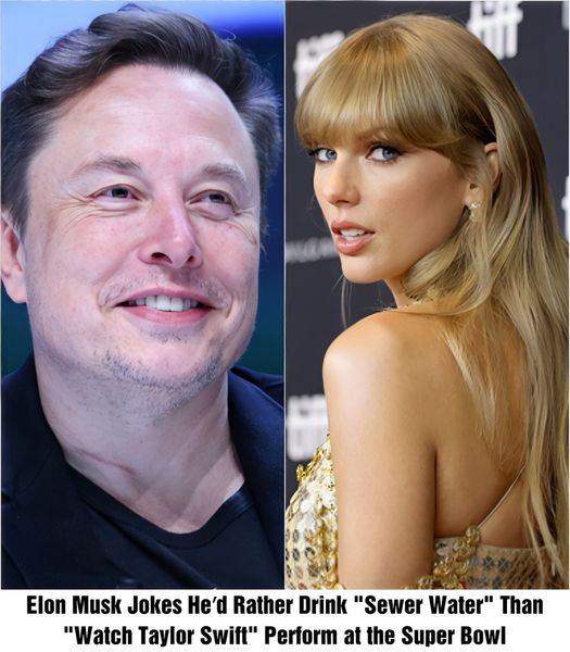 Elon Musk Jokes He’d Rather Drink S.e.w.e.r Water Than Watch Taylor Swift Perform at the Super Bowl Halftime